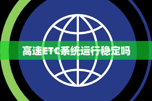 高速ETC系统运行稳定吗 高速ETC系统运行稳定吗