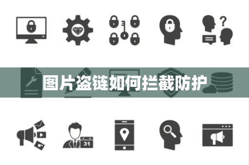 图片盗链如何拦截防护 图片盗链如何拦截防护
