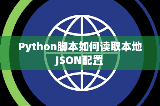 Python脚本如何读取本地JSON配置 Python脚本如何读取本地JSON配置