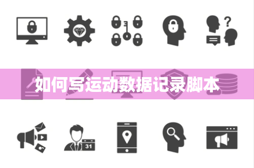 如何写运动数据记录脚本 如何写运动数据记录脚本