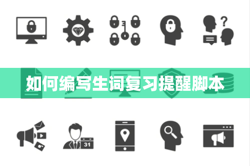 如何编写生词复习提醒脚本 如何编写生词复习提醒脚本