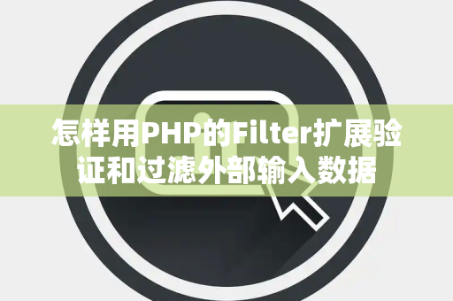 怎样用PHP的Filter扩展验证和过滤外部输入数据