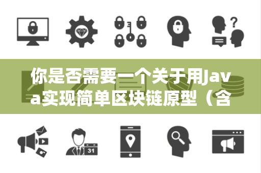 你是否需要一个关于用Java实现简单区块链原型(含哈希计算)的案例 你是否需要一个关于用Java实现简单区块链原型(含哈希计算)的案例
