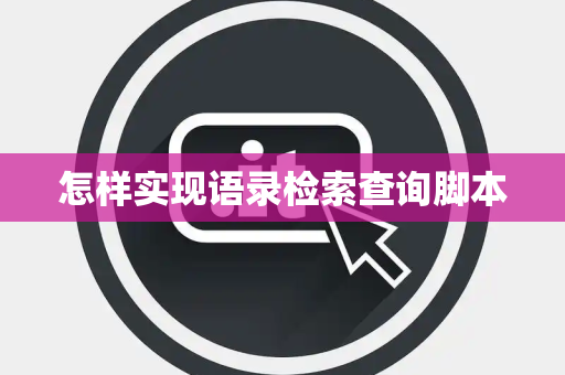 怎样实现语录检索查询脚本 怎样实现语录检索查询脚本