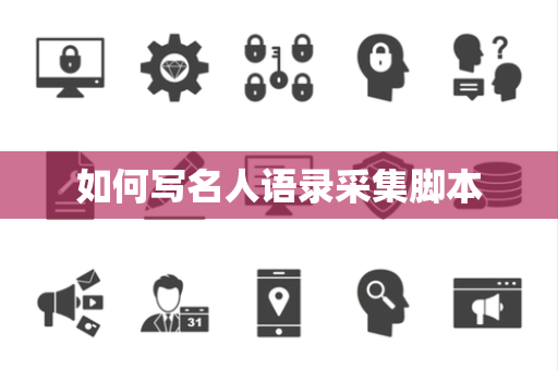 如何写名人语录采集脚本 如何写名人语录采集脚本