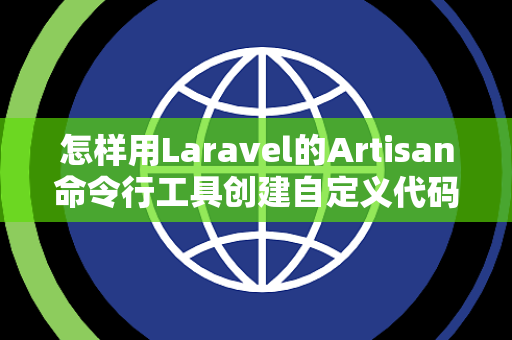 怎样用Laravel的Artisan命令行工具创建自定义代码生成器