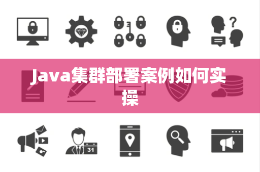 Java集群部署案例如何实操 Java集群部署案例如何实操