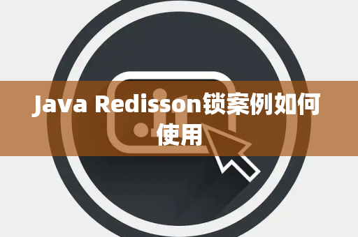Java Redisson锁案例如何使用 Java Redisson锁案例如何使用