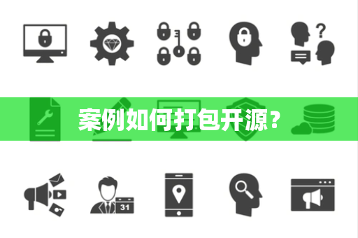 案例如何打包开源？