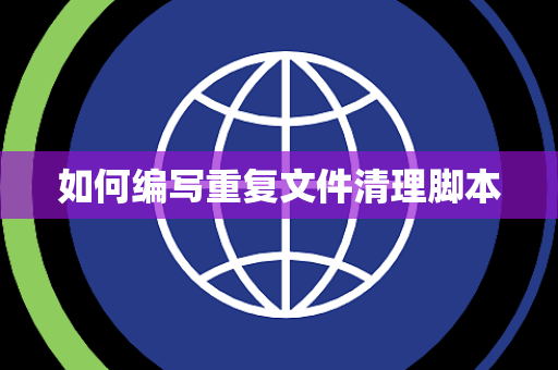 如何编写重复文件清理脚本 如何编写重复文件清理脚本