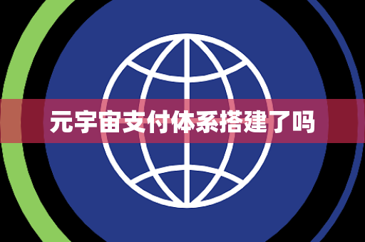 元宇宙支付体系搭建了吗 元宇宙支付体系搭建了吗
