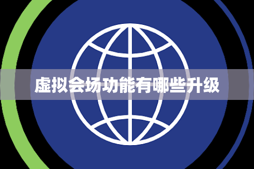 虚拟会场功能有哪些升级 虚拟会场功能有哪些升级