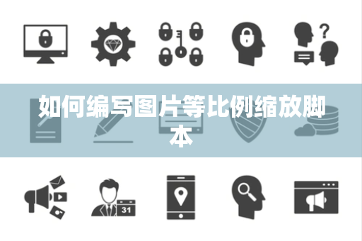 如何编写图片等比例缩放脚本 如何编写图片等比例缩放脚本