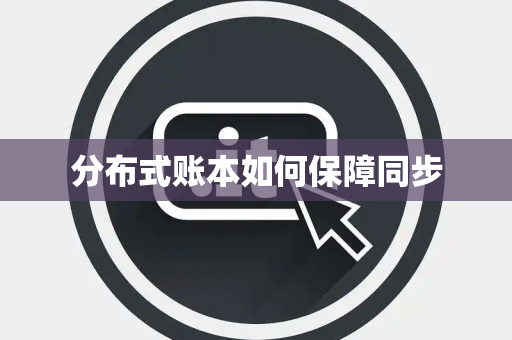 分布式账本如何保障同步 分布式账本如何保障同步