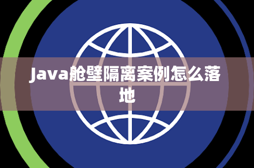 Java舱壁隔离案例怎么落地 Java舱壁隔离案例怎么落地