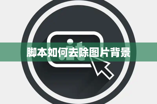 脚本如何去除图片背景 脚本如何去除图片背景