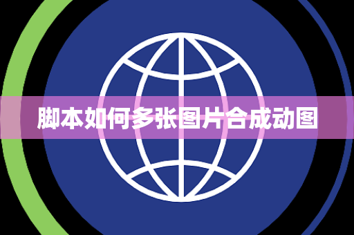 脚本如何多张图片合成动图 脚本如何多张图片合成动图