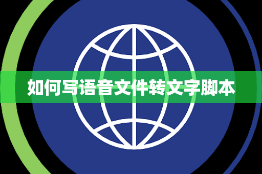 如何写语音文件转文字脚本 如何写语音文件转文字脚本