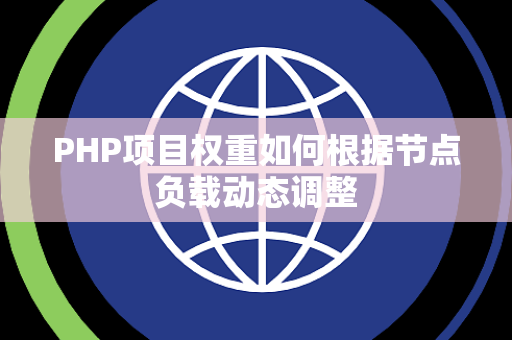 PHP项目权重如何根据节点负载动态调整 PHP项目权重如何根据节点负载动态调整