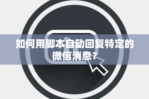 如何用脚本自动回复特定的微信消息？