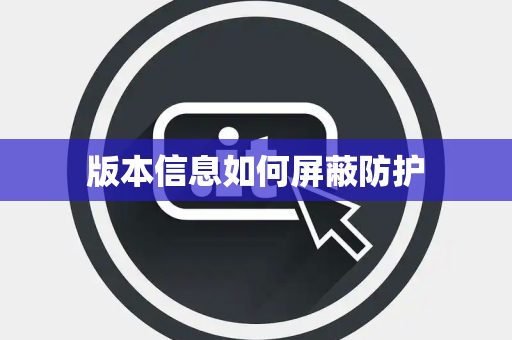 版本信息如何屏蔽防护 版本信息如何屏蔽防护