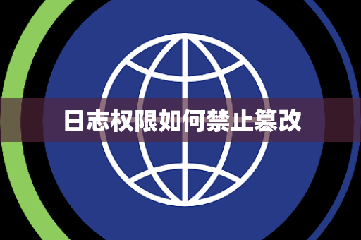 日志权限如何禁止篡改 日志权限如何禁止篡改