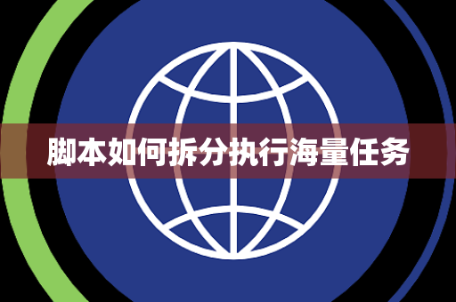 脚本如何拆分执行海量任务 脚本如何拆分执行海量任务