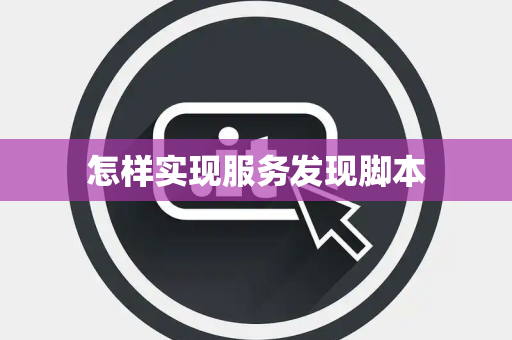 怎样实现服务发现脚本 怎样实现服务发现脚本
