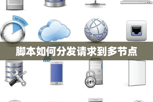 脚本如何分发请求到多节点 脚本如何分发请求到多节点