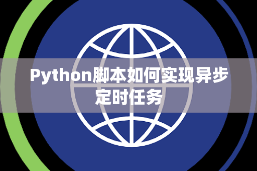 Python脚本如何实现异步定时任务 Python脚本如何实现异步定时任务