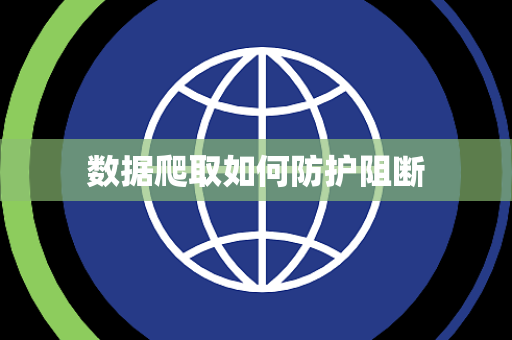 数据爬取如何防护阻断 数据爬取如何防护阻断