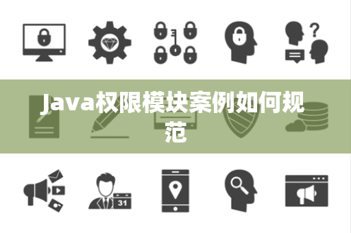 Java权限模块案例如何规范 Java权限模块案例如何规范