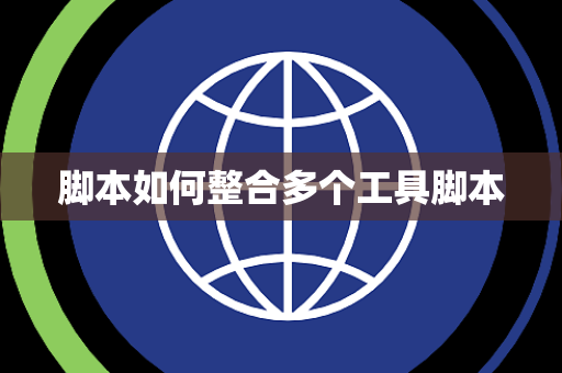 脚本如何整合多个工具脚本 脚本如何整合多个工具脚本