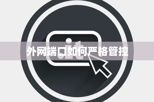 外网端口如何严格管控 外网端口如何严格管控