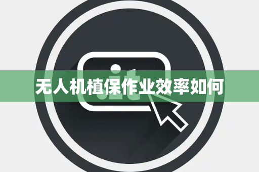 无人机植保作业效率如何 无人机植保作业效率如何
