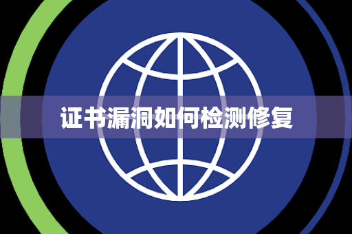 证书漏洞如何检测修复 证书漏洞如何检测修复