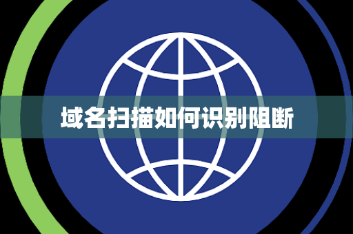 域名扫描如何识别阻断 域名扫描如何识别阻断