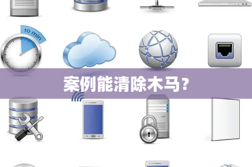 案例能清除木马? 案例能清除木马?