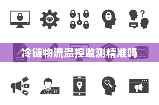 冷链物流温控监测精准吗 冷链物流温控监测精准吗