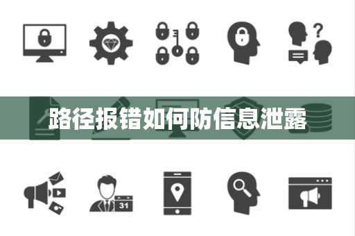 路径报错如何防信息泄露 路径报错如何防信息泄露