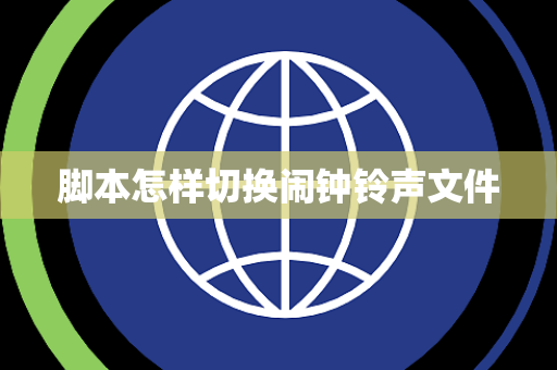 脚本怎样切换闹钟铃声文件 脚本怎样切换闹钟铃声文件