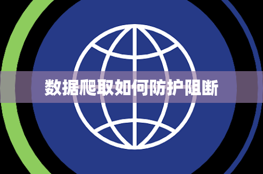 数据爬取如何防护阻断 数据爬取如何防护阻断