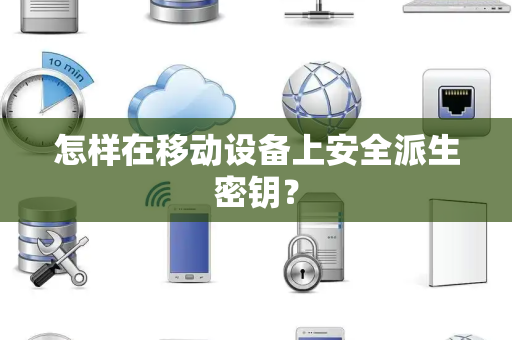 怎样在移动设备上安全派生密钥? 怎样在移动设备上安全派生密钥?