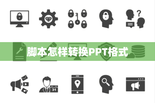 脚本怎样转换PPT格式 脚本怎样转换PPT格式