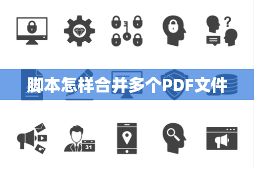 脚本怎样合并多个PDF文件 脚本怎样合并多个PDF文件