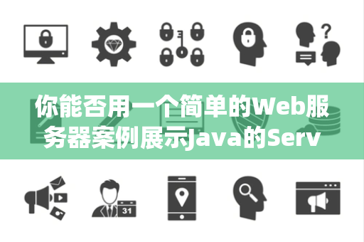 你能否用一个简单的Web服务器案例展示Java的ServerSocket用法