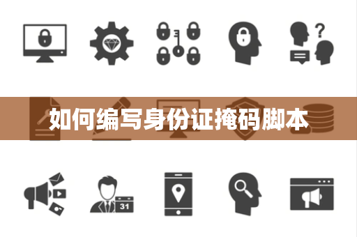 如何编写身份证掩码脚本 如何编写身份证掩码脚本