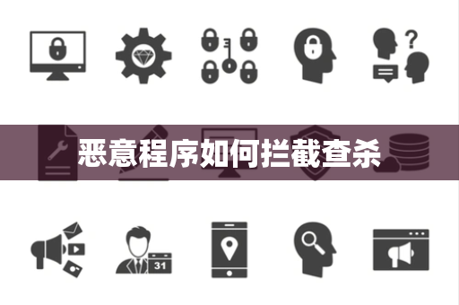 恶意程序如何拦截查杀 恶意程序如何拦截查杀