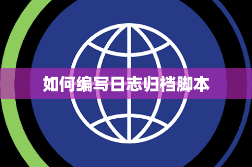 如何编写日志归档脚本 如何编写日志归档脚本