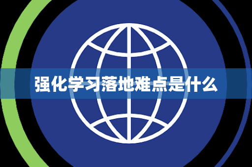 强化学习落地难点是什么 强化学习落地难点是什么